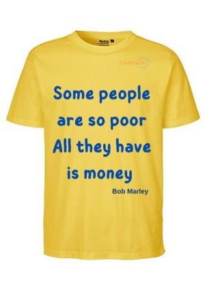 T-Shirt Some people are so poor all they have is money, Zitat Bob Marley