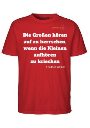 T-Shirt Die Großen hören auf zu herrschen wenn die Kleinen aufhören zu kriechen Friedrich Schiller Zitat